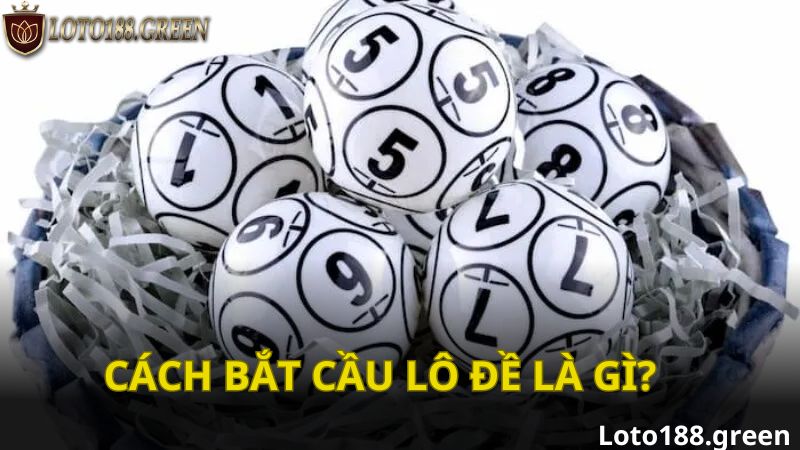 Cách bắt cầu lô đề là gì?