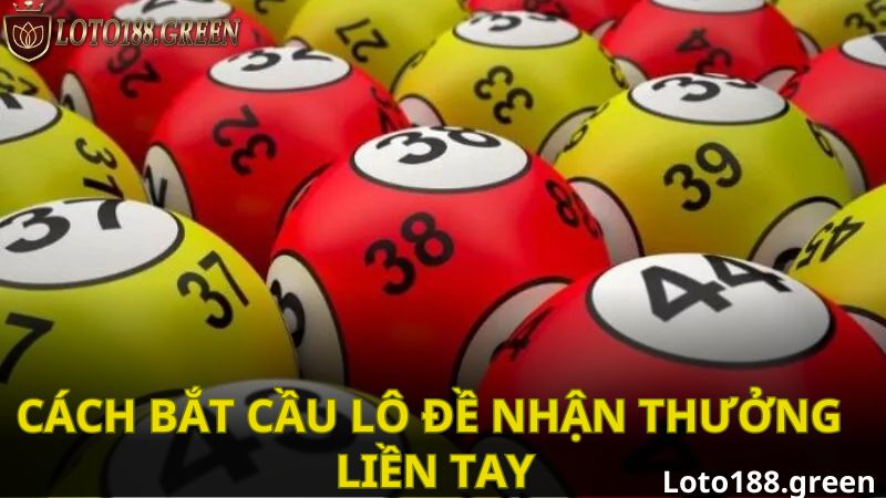Cách bắt cầu lô đề nhận thưởng liền tay