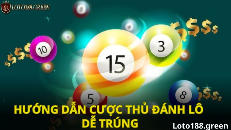Hướng Dẫn Anh Em Cược Thủ Cách Đánh Lô Dễ Trúng Nhất Tại Loto188