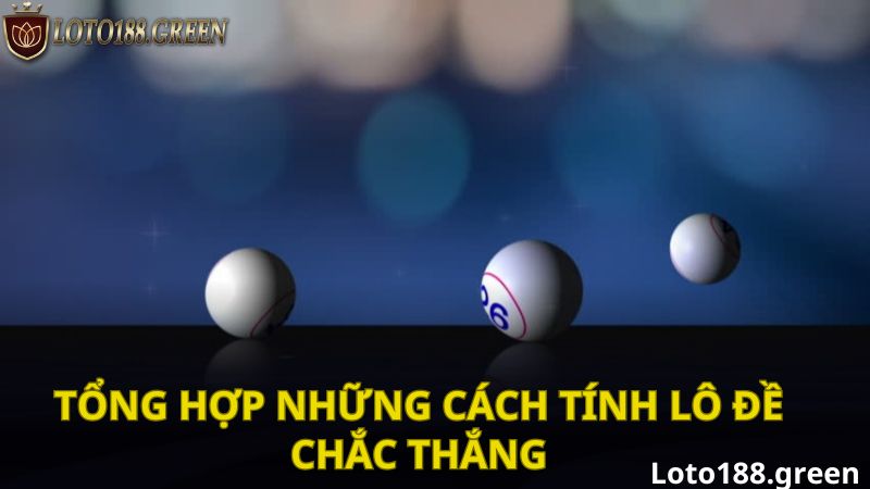 Tổng hợp những cách tính lô đề chắc thắng
