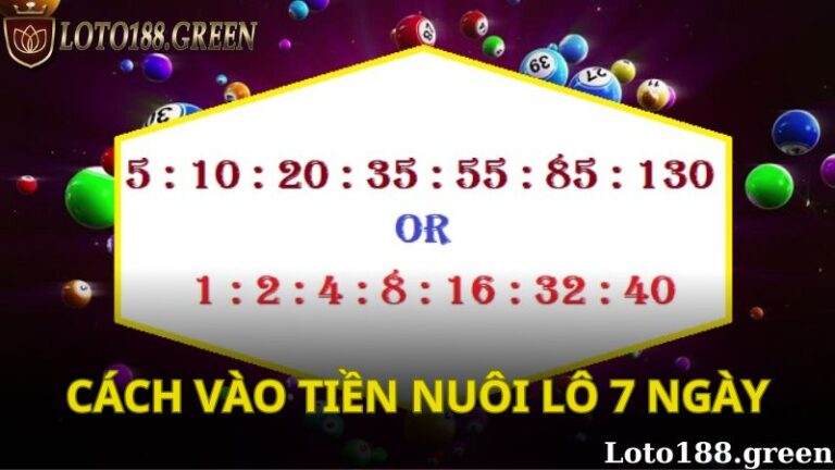 Cách vào tiền nuôi lô 7 ngày hiệu quả