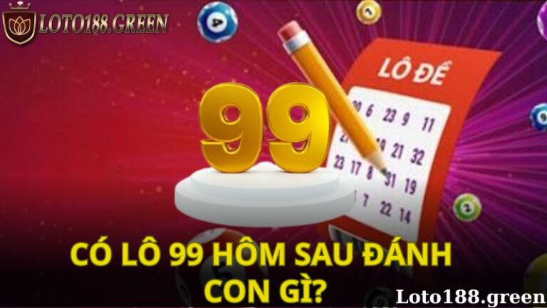 Có lô 99 hôm sau đánh con gì?