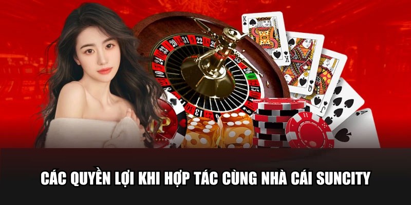 Các quyền lợi khi hợp tác cùng nhà cái Suncity