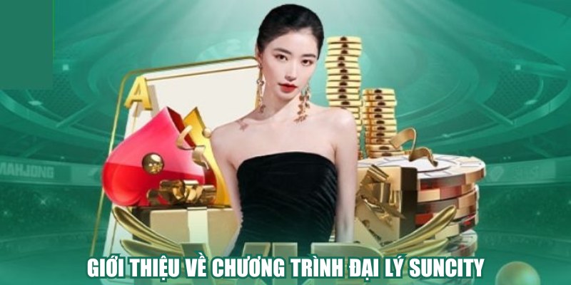 Giới thiệu khái quát về chương trình đại lý Suncity