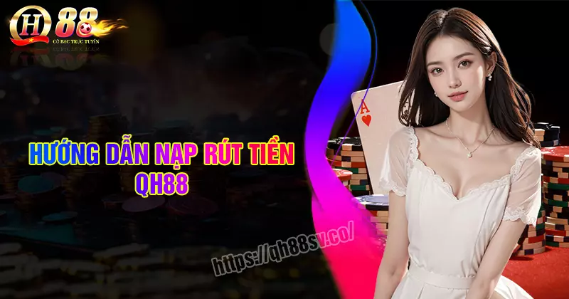 nap-rut-tien-qh88-huong-dan-nhanh-chong-khong-bi-ket